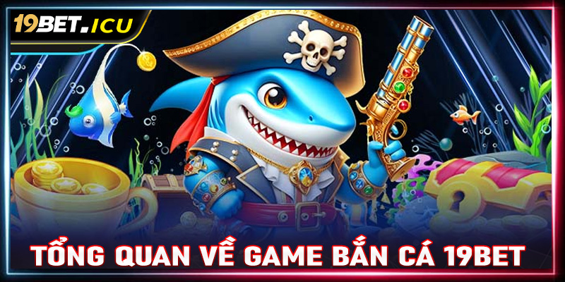 Tổng quan chung về sảnh game giải trí bắn cá 19Bet