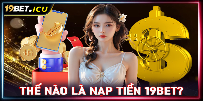 Thế nào là giao dịch nạp tiền 19Bet?