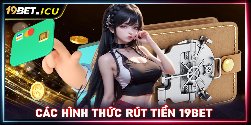 Tổng hợp các hình thức rút tiền 19Bet phổ biến nhất hiện nay