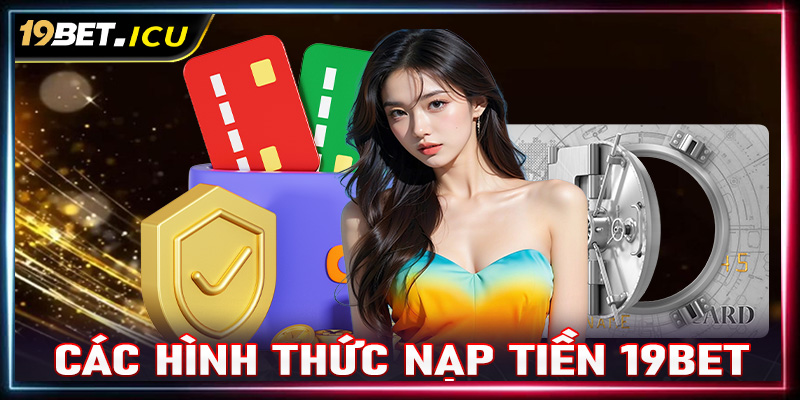 Một số bước để nạp tiền 19Bet thành công người chơi cần nắm được chi tiết