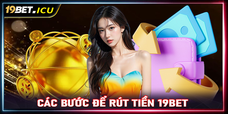 Hướng dẫn rút tiền 19Bet thông qua vài thao tác đơn giản 